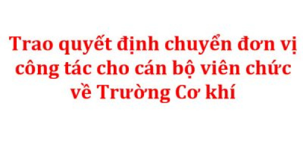 Trao quyết định chuyển đơn vị công tác cho cán bộ về Trường Cơ khí